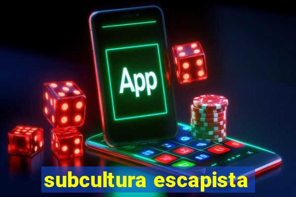 subcultura escapista